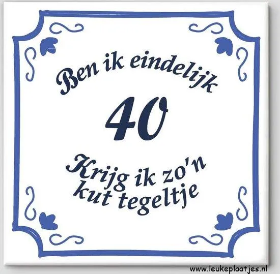 Tekst op een tegel: "Ben ik eindelijk 40, krijg ik zo'n kut tegeltje."