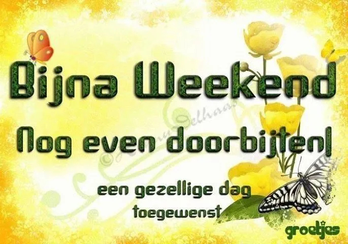 Tekst met de boodschap: "Bijna Weekend. Nog even doorbijten! Een gezellige dag toegewenst."