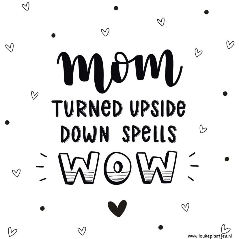 Tekst in zwart op een witte achtergrond: "mom turned upside down spells WOW". Decoratieve elementen.