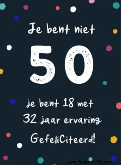 ᐅ gefeliciteerd 50 jaar vrouw humor - Verjaardag plaatjes Tekst op een feestelijke achtergrond: "Je bent niet 50, je bent 18 met 32 jaar ervaring."