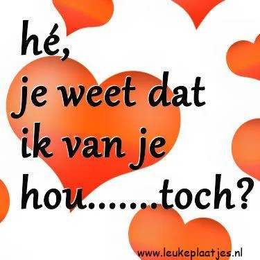 Tekst in harten: "hé, je weet dat ik van je hou... toch?"