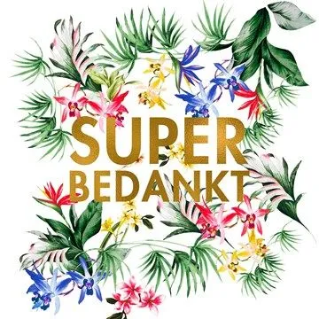 Kleurrijke bloemen en bladeren met de tekst "SUPER BEDANKT" in het midden.
