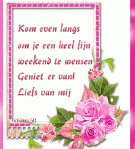 Tekst in een versierde lijst met bloemen: "Fijn weekend gewenst! Liefs van mij."